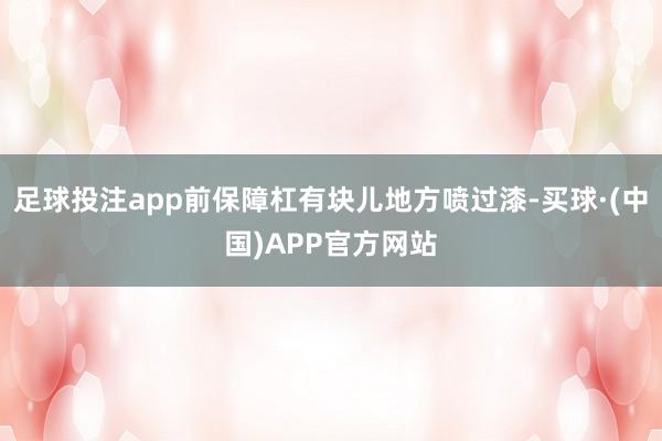 足球投注app前保障杠有块儿地方喷过漆-买球·(中国)APP官方网站