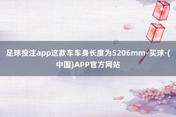 足球投注app这款车车身长度为5206mm-买球·(中国)APP官方网站