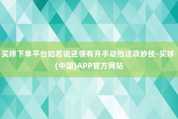 买球下单平台如若说还领有开手动挡这项妙技-买球·(中国)APP官方网站