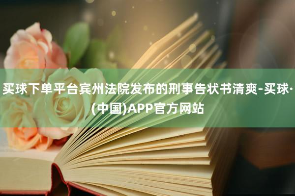 买球下单平台宾州法院发布的刑事告状书清爽-买球·(中国)APP官方网站