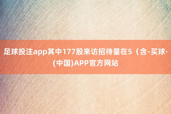 足球投注app其中177股来访招待量在5（含-买球·(中国)APP官方网站