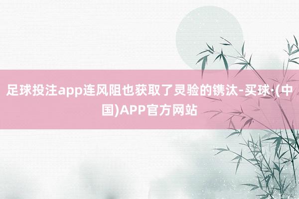 足球投注app连风阻也获取了灵验的镌汰-买球·(中国)APP官方网站